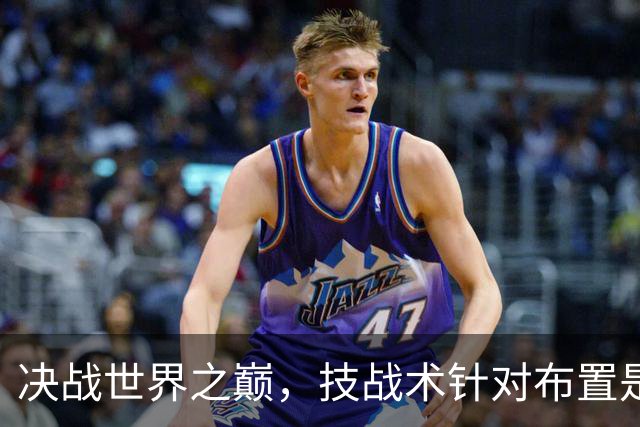 决战世界之巅，技战术针对布置是关键。