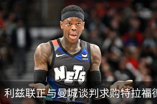 利兹联正与曼城谈判求购特拉福德，23岁英格兰国门成首选目标