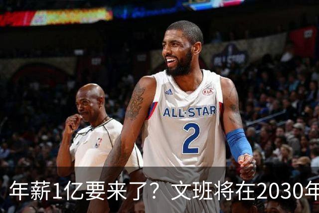 年薪1亿要来了？文班将在2030年夏获提前续约资格 超顶将达5年5亿
