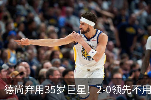 德尚弃用35岁巨星！2-0领先不用他，世界杯0出场，和姆巴佩有过节