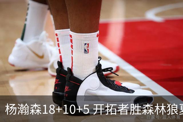 杨瀚森18+10+5 开拓者胜森林狼夏联首胜