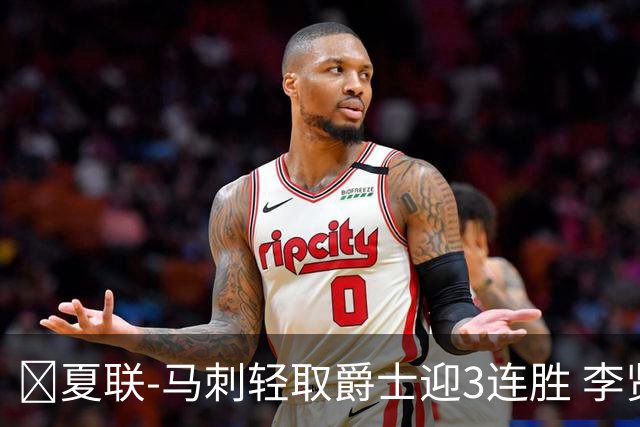 🏀夏联-马刺轻取爵士迎3连胜 李贤重4记三分22+5 彼得森15+5
