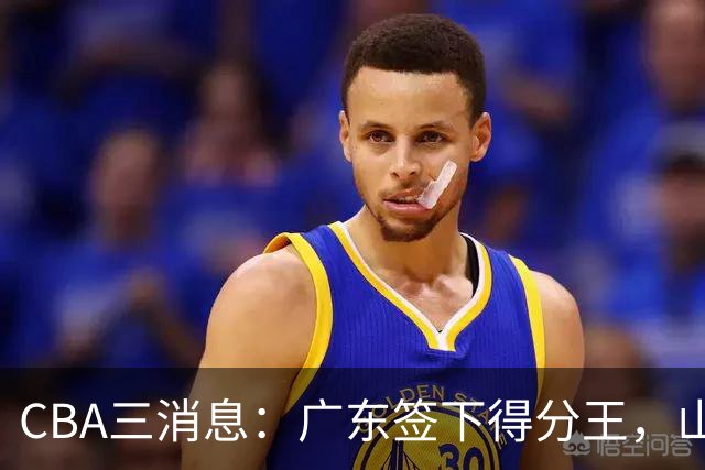 CBA三消息：广东签下得分王，山东交易状元，吴前大婚郭艾伦引争议
